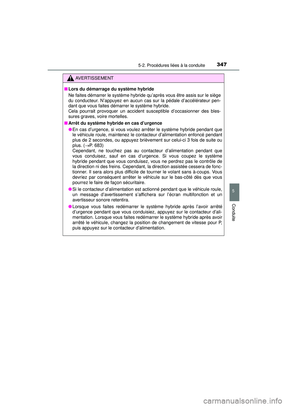 TOYOTA PRIUS PRIME 2018 Manuel du propriétaire (in French) PRIUS PRIME_OM_OM47C17D_(D)
3475-2. Procédures liées à la conduite
5
Conduite
AVERTISSEMENT
■Lors du démarrage du système hybride
Ne faites démarrer le système hybride qu’après vous être TOYOTA PRIUS PRIME 2018 Manuel du propriétaire (in French) PRIUS PRIME_OM_OM47C17D_(D)
3475-2. Procédures liées à la conduite
5
Conduite
AVERTISSEMENT
■Lors du démarrage du système hybride
Ne faites démarrer le système hybride qu’après vous être