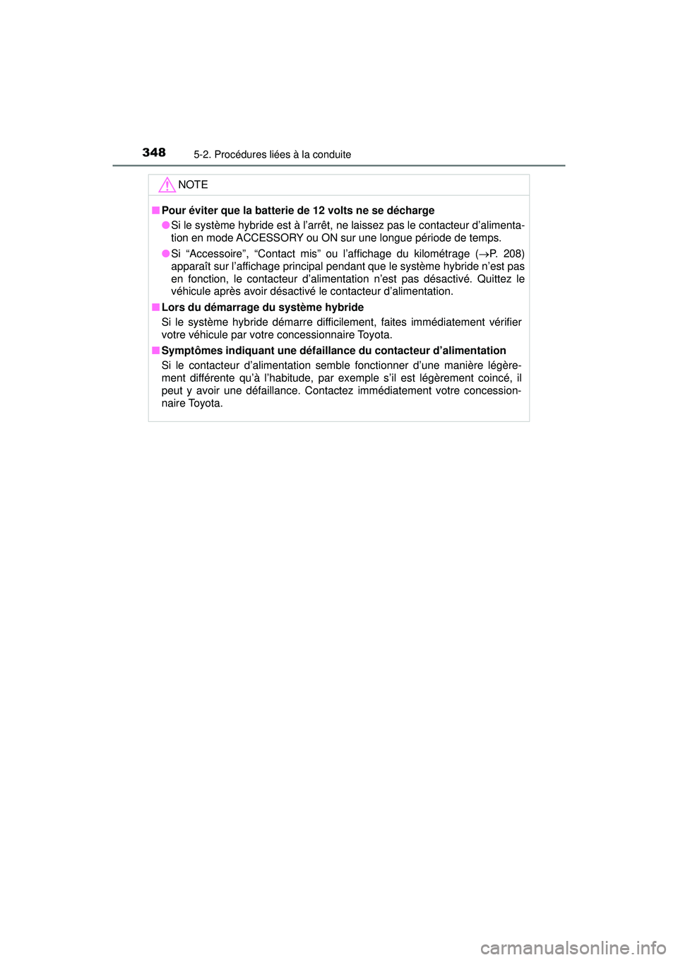 TOYOTA PRIUS PRIME 2018 Manuel du propriétaire (in French) 348
PRIUS PRIME_OM_OM47C17D_(D)
5-2. Procédures liées à la conduite
NOTE
■Pour éviter que la batterie de 12 volts ne se décharge
●Si le système hybride est à l’arrêt, ne laissez pas le c TOYOTA PRIUS PRIME 2018 Manuel du propriétaire (in French) 348
PRIUS PRIME_OM_OM47C17D_(D)
5-2. Procédures liées à la conduite
NOTE
■Pour éviter que la batterie de 12 volts ne se décharge
●Si le système hybride est à l’arrêt, ne laissez pas le c