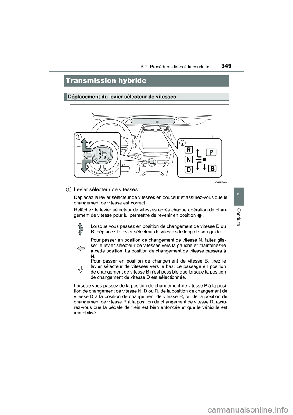TOYOTA PRIUS PRIME 2018 Manuel du propriétaire (in French) 349
PRIUS PRIME_OM_OM47C17D_(D)
5-2. Procédures liées à la conduite
5
Conduite
Transmission hybride
Levier sélecteur de vitesses
Déplacez le levier sélecteur de vitesses en douceur et assurez-vo TOYOTA PRIUS PRIME 2018 Manuel du propriétaire (in French) 349
PRIUS PRIME_OM_OM47C17D_(D)
5-2. Procédures liées à la conduite
5
Conduite
Transmission hybride
Levier sélecteur de vitesses
Déplacez le levier sélecteur de vitesses en douceur et assurez-vo