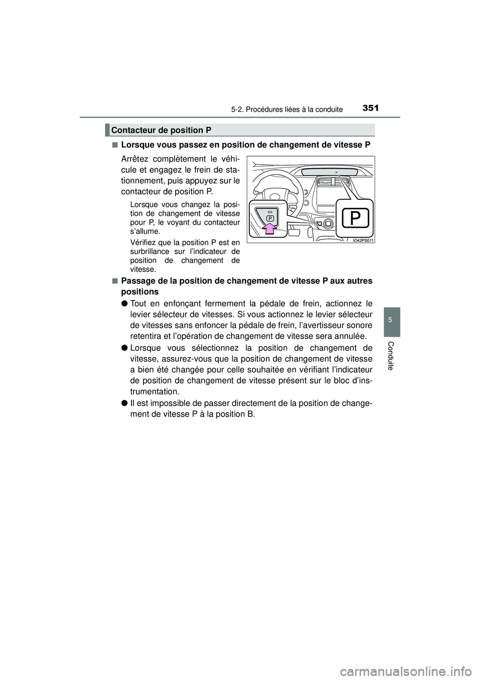TOYOTA PRIUS PRIME 2018 Manuel du propriétaire (in French) PRIUS PRIME_OM_OM47C17D_(D)
3515-2. Procédures liées à la conduite
5
Conduite
■Lorsque vous passez en position de changement de vitesse P
Arrêtez complètement le véhi-
cule et engagez le frein TOYOTA PRIUS PRIME 2018 Manuel du propriétaire (in French) PRIUS PRIME_OM_OM47C17D_(D)
3515-2. Procédures liées à la conduite
5
Conduite
■Lorsque vous passez en position de changement de vitesse P
Arrêtez complètement le véhi-
cule et engagez le frein
