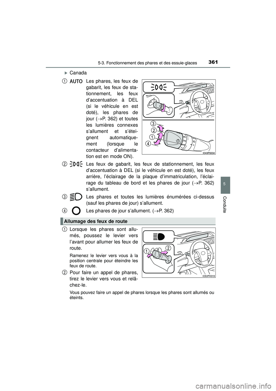 TOYOTA PRIUS PRIME 2018  Manuel du propriétaire (in French) PRIUS PRIME_OM_OM47C17D_(D)
3615-3. Fonctionnement des phares et des essuie-glaces
5
Conduite
CanadaLes phares, les feux de
gabarit, les feux de sta-
tionnement, les feux
d’accentuation à DEL
(s