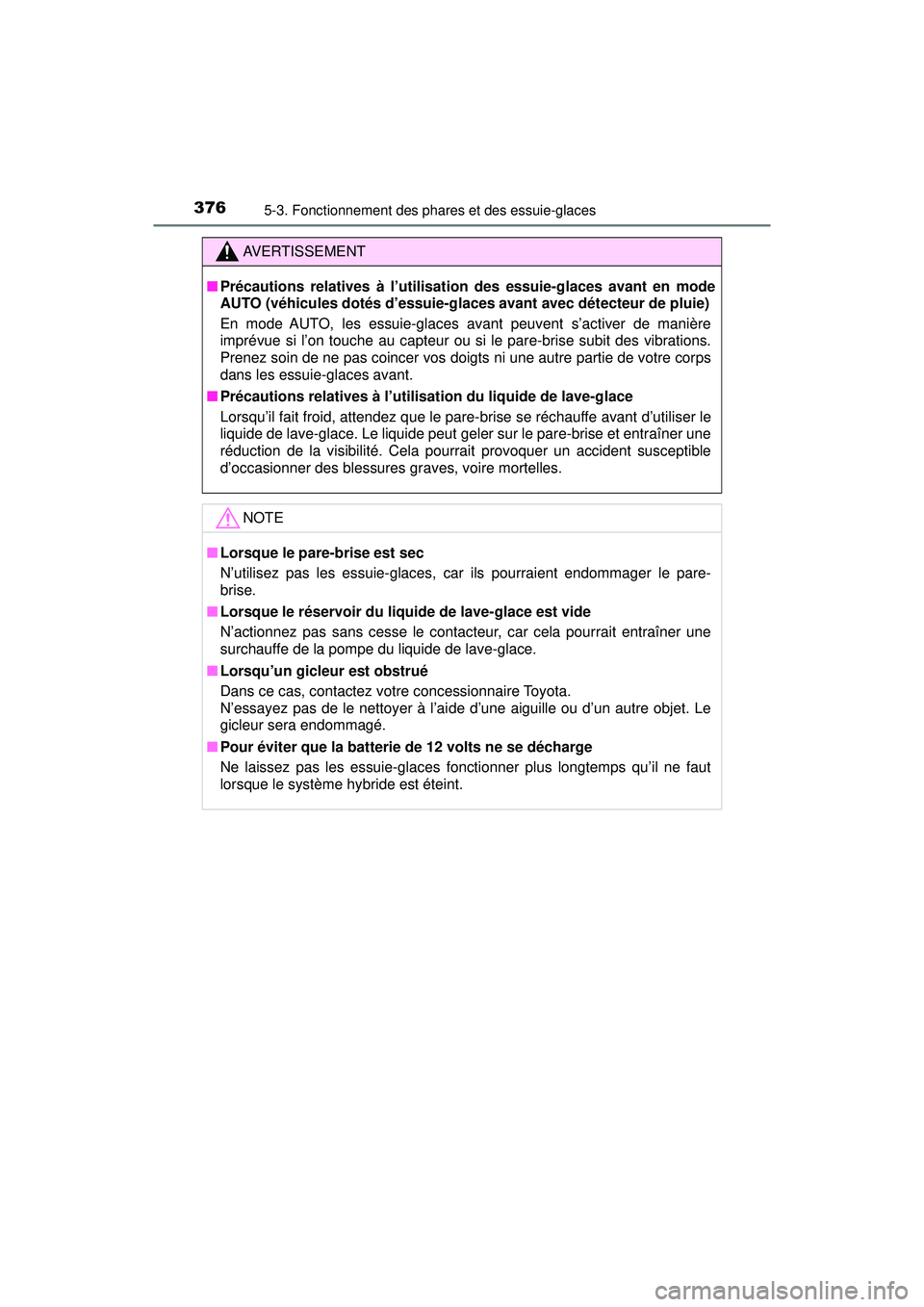 TOYOTA PRIUS PRIME 2018  Manuel du propriétaire (in French) 376
PRIUS PRIME_OM_OM47C17D_(D)
5-3. Fonctionnement des phares et des essuie-glaces
AVERTISSEMENT
■Précautions relatives à l’utilisatio n des essuie-glaces avant en mode
AUTO (véhicules dotés 