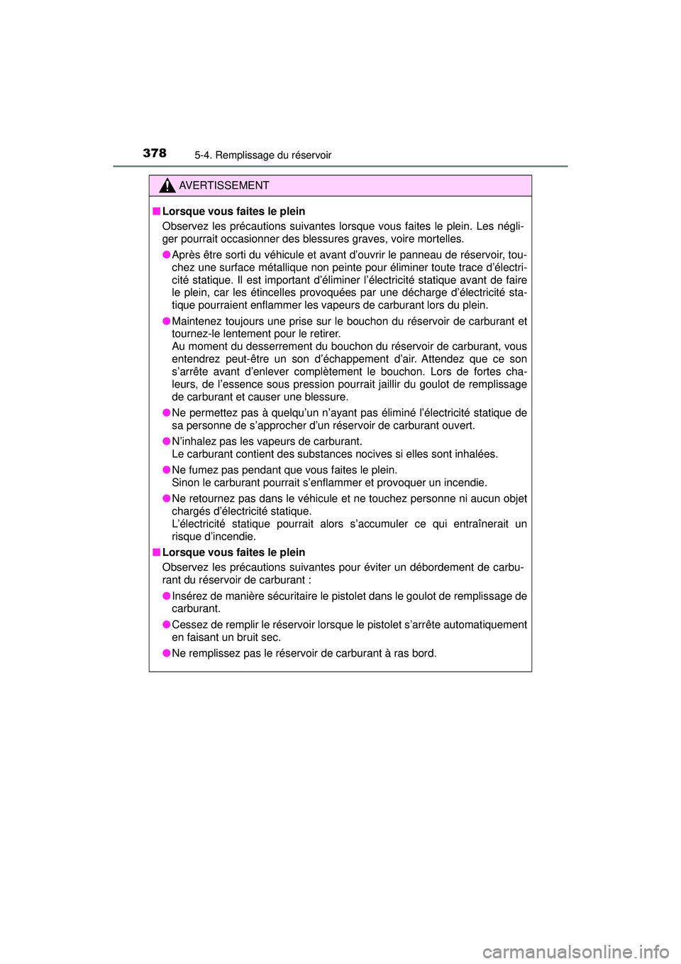 TOYOTA PRIUS PRIME 2018  Manuel du propriétaire (in French) 378
PRIUS PRIME_OM_OM47C17D_(D)
5-4. Remplissage du réservoir
AVERTISSEMENT
■Lorsque vous faites le plein
Observez les précautions suivantes lorsque vous faites le plein. Les négli-
ger pourrait 