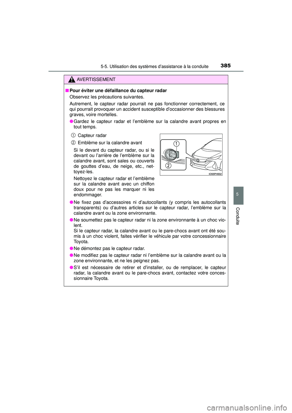 TOYOTA PRIUS PRIME 2018  Manuel du propriétaire (in French) PRIUS PRIME_OM_OM47C17D_(D)
3855-5. Utilisation des systèmes d’assistance à la conduite
5
Conduite
AVERTISSEMENT
■Pour éviter une défaillance du capteur radar
Observez les précautions suivant