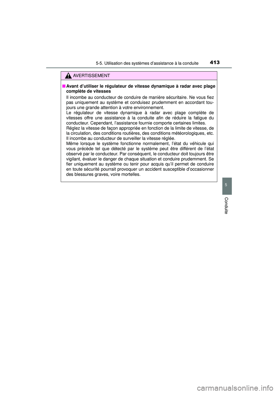 TOYOTA PRIUS PRIME 2018  Manuel du propriétaire (in French) PRIUS PRIME_OM_OM47C17D_(D)
4135-5. Utilisation des systèmes d’assistance à la conduite
5
Conduite
AVERTISSEMENT
■Avant d’utiliser le régulateur de vitesse dynamique à radar avec plage
compl