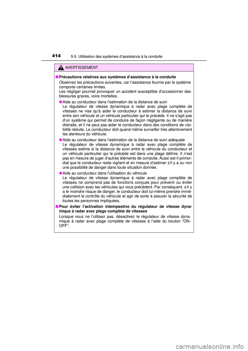 TOYOTA PRIUS PRIME 2018  Manuel du propriétaire (in French) 414
PRIUS PRIME_OM_OM47C17D_(D)
5-5. Utilisation des systèmes d’assistance à la conduite
AVERTISSEMENT
■Précautions relatives aux systèm es d’assistance à la conduite
Observez les précauti