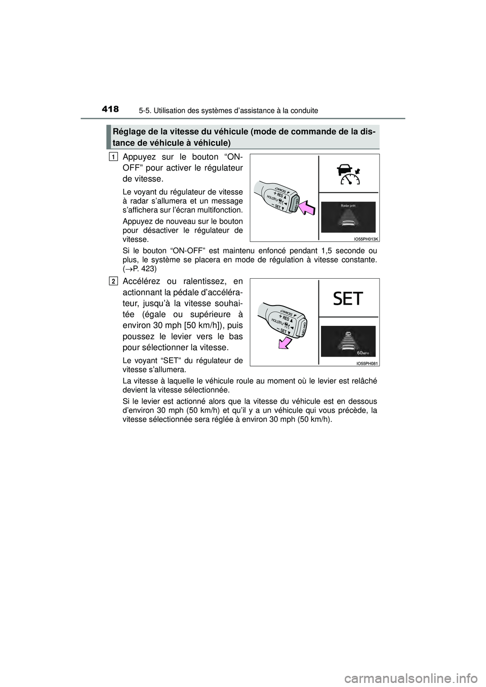 TOYOTA PRIUS PRIME 2018  Manuel du propriétaire (in French) 418
PRIUS PRIME_OM_OM47C17D_(D)
5-5. Utilisation des systèmes d’assistance à la conduite
Appuyez sur le bouton “ON-
OFF” pour activer le régulateur
de vitesse.
Le voyant du régulateur de vit
