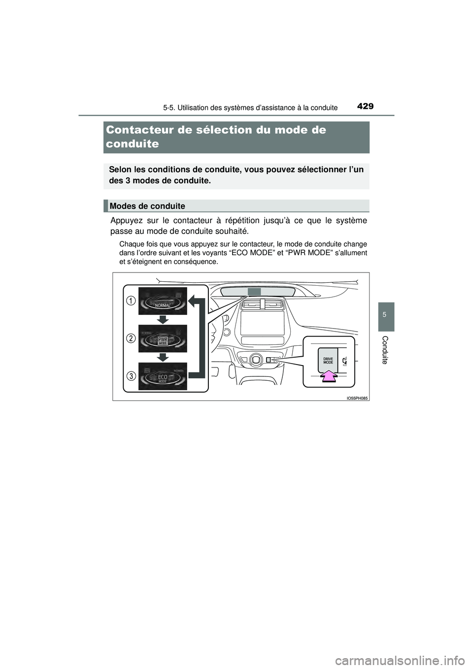 TOYOTA PRIUS PRIME 2018  Manuel du propriétaire (in French) 429
PRIUS PRIME_OM_OM47C17D_(D)
5-5. Utilisation des systèmes d’assistance à la conduite
5
Conduite
Contacteur de sélection du mode de 
conduite
Appuyez sur le contacteur à répétition jusqu’