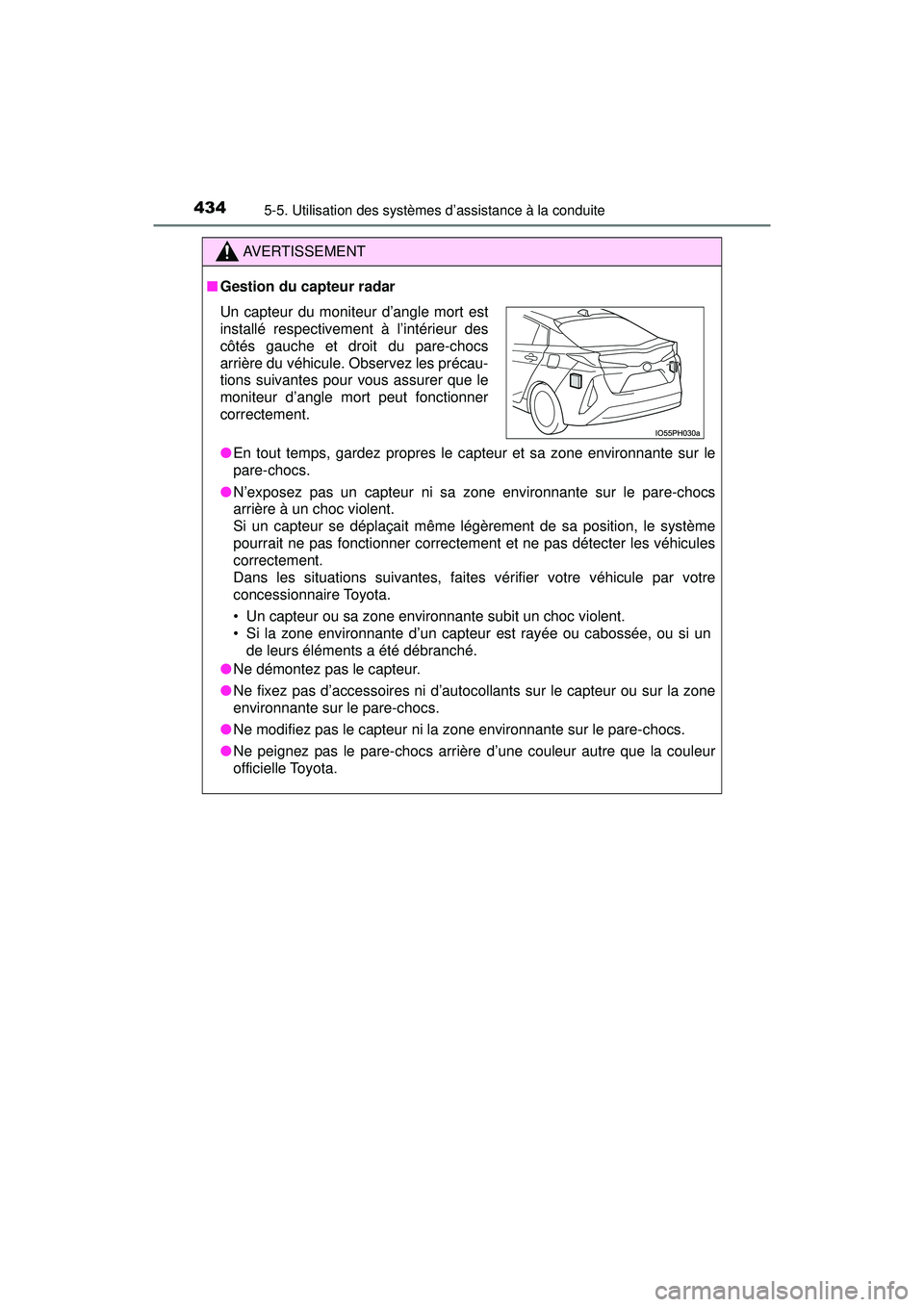 TOYOTA PRIUS PRIME 2018  Manuel du propriétaire (in French) 434
PRIUS PRIME_OM_OM47C17D_(D)
5-5. Utilisation des systèmes d’assistance à la conduite
AVERTISSEMENT
■Gestion du capteur radar
●En tout temps, gardez propres le capteur et sa zone environnan