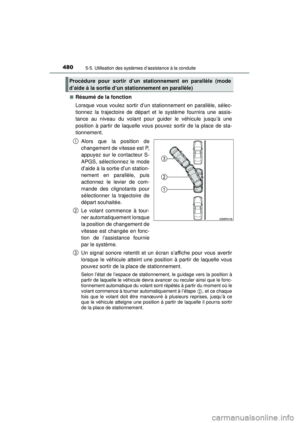 TOYOTA PRIUS PRIME 2018  Manuel du propriétaire (in French) 480
PRIUS PRIME_OM_OM47C17D_(D)
5-5. Utilisation des systèmes d’assistance à la conduite
■Résumé de la fonction
Lorsque vous voulez sortir d’un stationnement en parallèle, sélec-
tionnez l