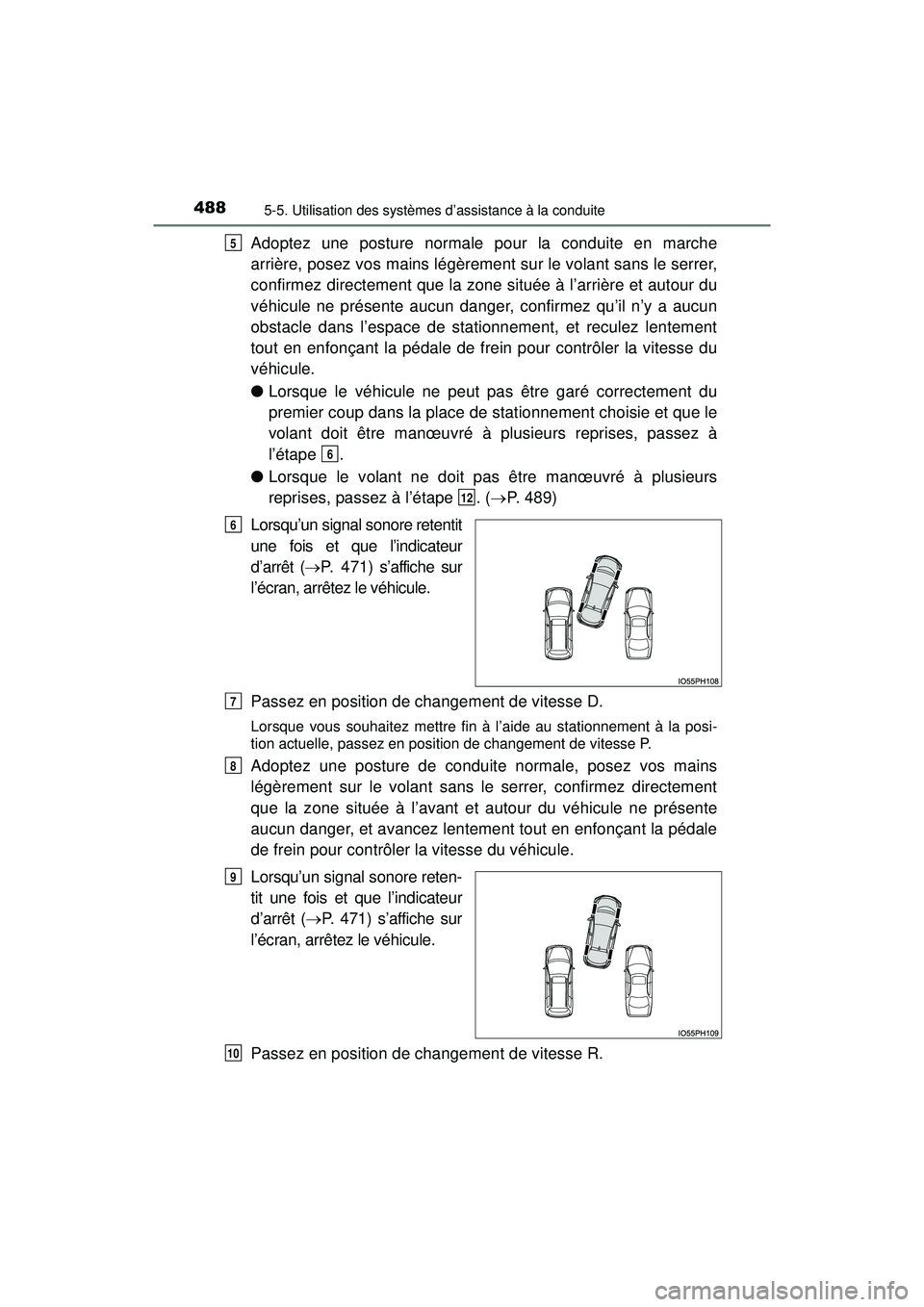 TOYOTA PRIUS PRIME 2018  Manuel du propriétaire (in French) 488
PRIUS PRIME_OM_OM47C17D_(D)
5-5. Utilisation des systèmes d’assistance à la conduite
Adoptez une posture normale pour la conduite en marche
arrière, posez vos mains légèrement sur le volant