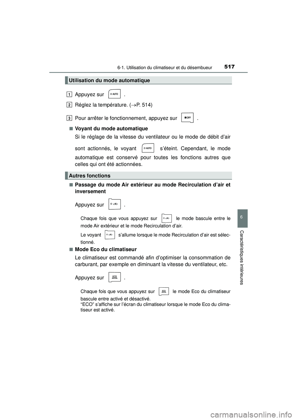 TOYOTA PRIUS PRIME 2018 Manuel du propriétaire (in French) PRIUS PRIME_OM_OM47C17D_(D)
5176-1. Utilisation du climatiseur et du désembueur
6
Caractéristiques intérieures
Appuyez sur .
Réglez la température. (P. 514)
Pour arrêter le fonctionnement, a TOYOTA PRIUS PRIME 2018 Manuel du propriétaire (in French) PRIUS PRIME_OM_OM47C17D_(D)
5176-1. Utilisation du climatiseur et du désembueur
6
Caractéristiques intérieures
Appuyez sur .
Réglez la température. (P. 514)
Pour arrêter le fonctionnement, a