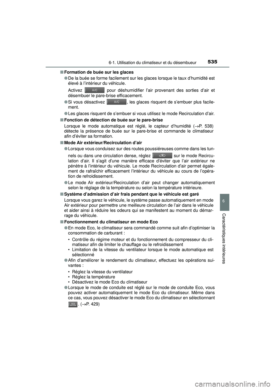 TOYOTA PRIUS PRIME 2018 Manuel du propriétaire (in French) PRIUS PRIME_OM_OM47C17D_(D)
5356-1. Utilisation du climatiseur et du désembueur
6
Caractéristiques intérieures
■Formation de buée sur les glaces
●De la buée se forme facilement sur les glaces TOYOTA PRIUS PRIME 2018 Manuel du propriétaire (in French) PRIUS PRIME_OM_OM47C17D_(D)
5356-1. Utilisation du climatiseur et du désembueur
6
Caractéristiques intérieures
■Formation de buée sur les glaces
●De la buée se forme facilement sur les glaces