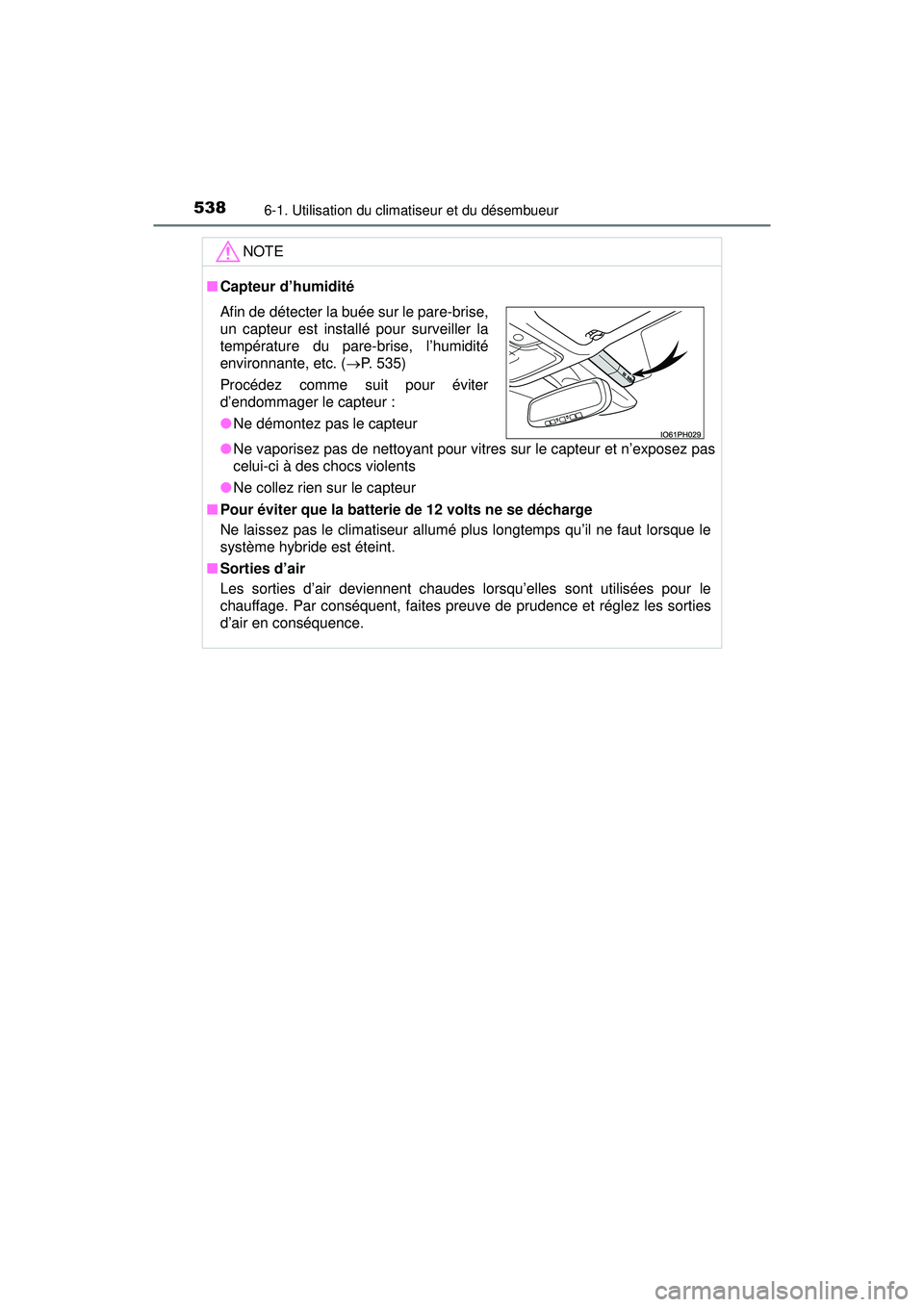 TOYOTA PRIUS PRIME 2018 Manuel du propriétaire (in French) 5386-1. Utilisation du climatiseur et du désembueur
PRIUS PRIME_OM_OM47C17D_(D)
NOTE
■Capteur d’humidité
●Ne vaporisez pas de nettoyant pour vitres sur le capteur et n’exposez pas
celui-ci TOYOTA PRIUS PRIME 2018 Manuel du propriétaire (in French) 5386-1. Utilisation du climatiseur et du désembueur
PRIUS PRIME_OM_OM47C17D_(D)
NOTE
■Capteur d’humidité
●Ne vaporisez pas de nettoyant pour vitres sur le capteur et n’exposez pas
celui-ci
