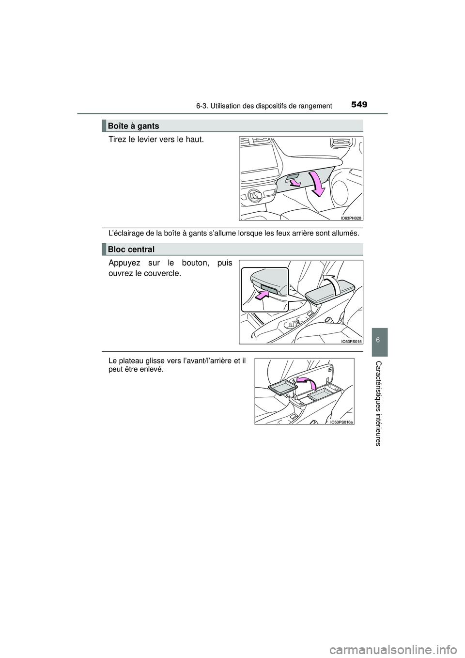 TOYOTA PRIUS PRIME 2018  Manuel du propriétaire (in French) PRIUS PRIME_OM_OM47C17D_(D)
5496-3. Utilisation des dispositifs de rangement
6
Caractéristiques intérieures
Tirez le levier vers le haut.
L’éclairage de la boîte à gants s’allume lorsque les 