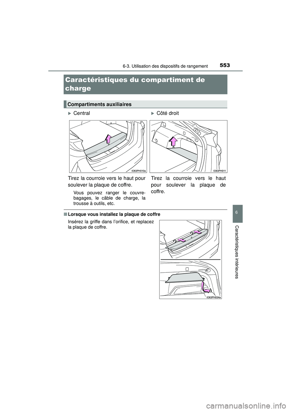 TOYOTA PRIUS PRIME 2018  Manuel du propriétaire (in French) 553
PRIUS PRIME_OM_OM47C17D_(D)
6-3. Utilisation des dispositifs de rangement
6
Caractéristiques intérieures
Caractéristiques du compartiment de 
charge
■Lorsque vous installez la plaque de coffr