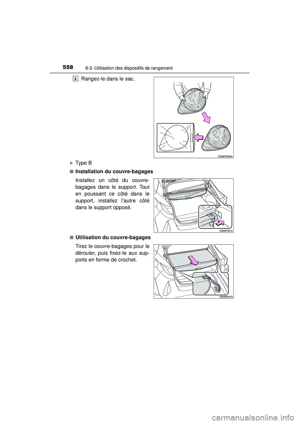 TOYOTA PRIUS PRIME 2018  Manuel du propriétaire (in French) 558
PRIUS PRIME_OM_OM47C17D_(D)
6-3. Utilisation des dispositifs de rangement
Rangez-le dans le sac.
Type B
■Installation du couvre-bagages
Installez un côté du couvre-
bagages dans le support.