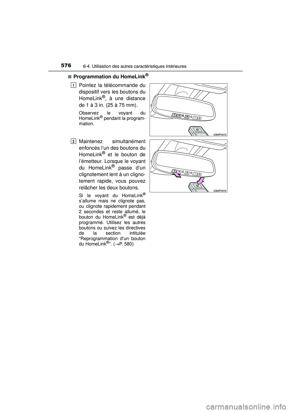 TOYOTA PRIUS PRIME 2018 Manuel du propriétaire (in French) 576
PRIUS PRIME_OM_OM47C17D_(D)
6-4. Utilisation des autres caractéristiques intérieures
■Programmation du HomeLink®
Pointez la télécommande du
dispositif vers les boutons du
HomeLink
®, à un TOYOTA PRIUS PRIME 2018 Manuel du propriétaire (in French) 576
PRIUS PRIME_OM_OM47C17D_(D)
6-4. Utilisation des autres caractéristiques intérieures
■Programmation du HomeLink®
Pointez la télécommande du
dispositif vers les boutons du
HomeLink
®, à un