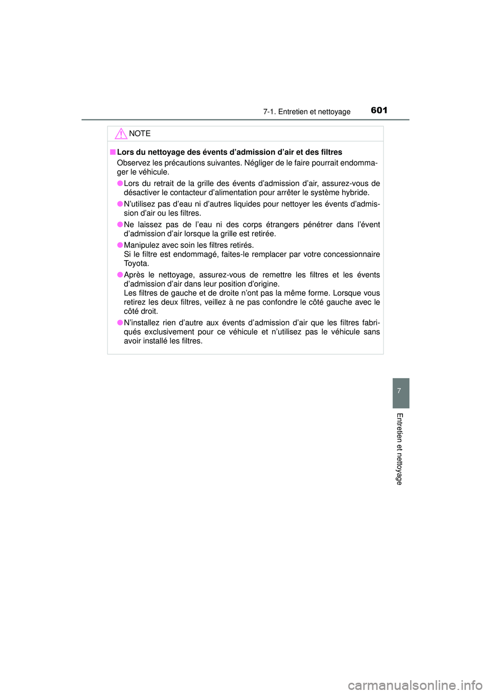 TOYOTA PRIUS PRIME 2018 Manuel du propriétaire (in French) PRIUS PRIME_OM_OM47C17D_(D)
6017-1. Entretien et nettoyage
7
Entretien et nettoyage
NOTE
■Lors du nettoyage des évents d’admission d’air et des filtres
Observez les précautions suivantes. Nég TOYOTA PRIUS PRIME 2018 Manuel du propriétaire (in French) PRIUS PRIME_OM_OM47C17D_(D)
6017-1. Entretien et nettoyage
7
Entretien et nettoyage
NOTE
■Lors du nettoyage des évents d’admission d’air et des filtres
Observez les précautions suivantes. Nég