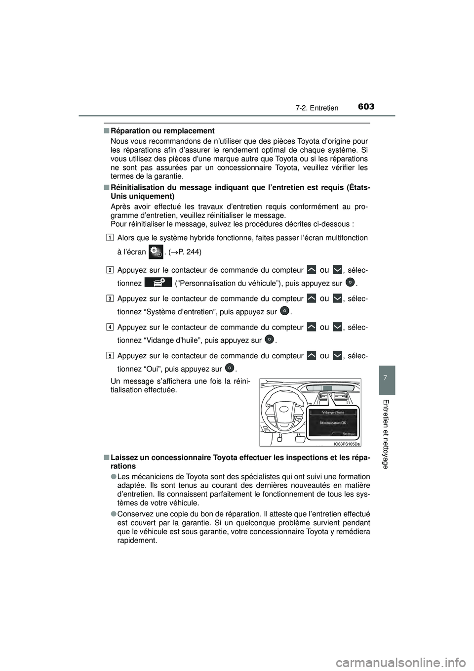 TOYOTA PRIUS PRIME 2018 Manuel du propriétaire (in French) PRIUS PRIME_OM_OM47C17D_(D)
6037-2. Entretien
7
Entretien et nettoyage
■Réparation ou remplacement
Nous vous recommandons de n’utiliser que des pièces Toyota d’origine pour
les réparations af TOYOTA PRIUS PRIME 2018 Manuel du propriétaire (in French) PRIUS PRIME_OM_OM47C17D_(D)
6037-2. Entretien
7
Entretien et nettoyage
■Réparation ou remplacement
Nous vous recommandons de n’utiliser que des pièces Toyota d’origine pour
les réparations af