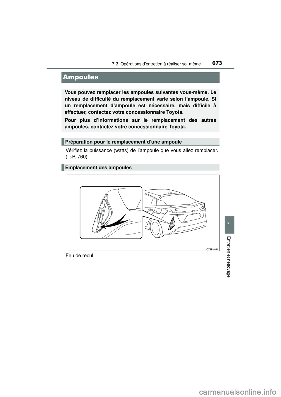 TOYOTA PRIUS PRIME 2018  Manuel du propriétaire (in French) 673
PRIUS PRIME_OM_OM47C17D_(D)
7-3. Opérations d’entretien à réaliser soi-même
7
Entretien et nettoyage
Ampoules
Vérifiez la puissance (watts) de l’ampoule que vous allez remplacer.
(P. 7