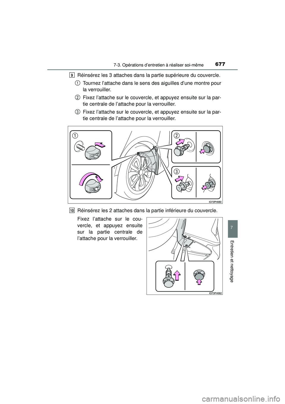 TOYOTA PRIUS PRIME 2018  Manuel du propriétaire (in French) PRIUS PRIME_OM_OM47C17D_(D)
6777-3. Opérations d’entretien à réaliser soi-même
7
Entretien et nettoyage
Réinsérez les 3 attaches dans la partie supérieure du couvercle.Tournez l’attache dan