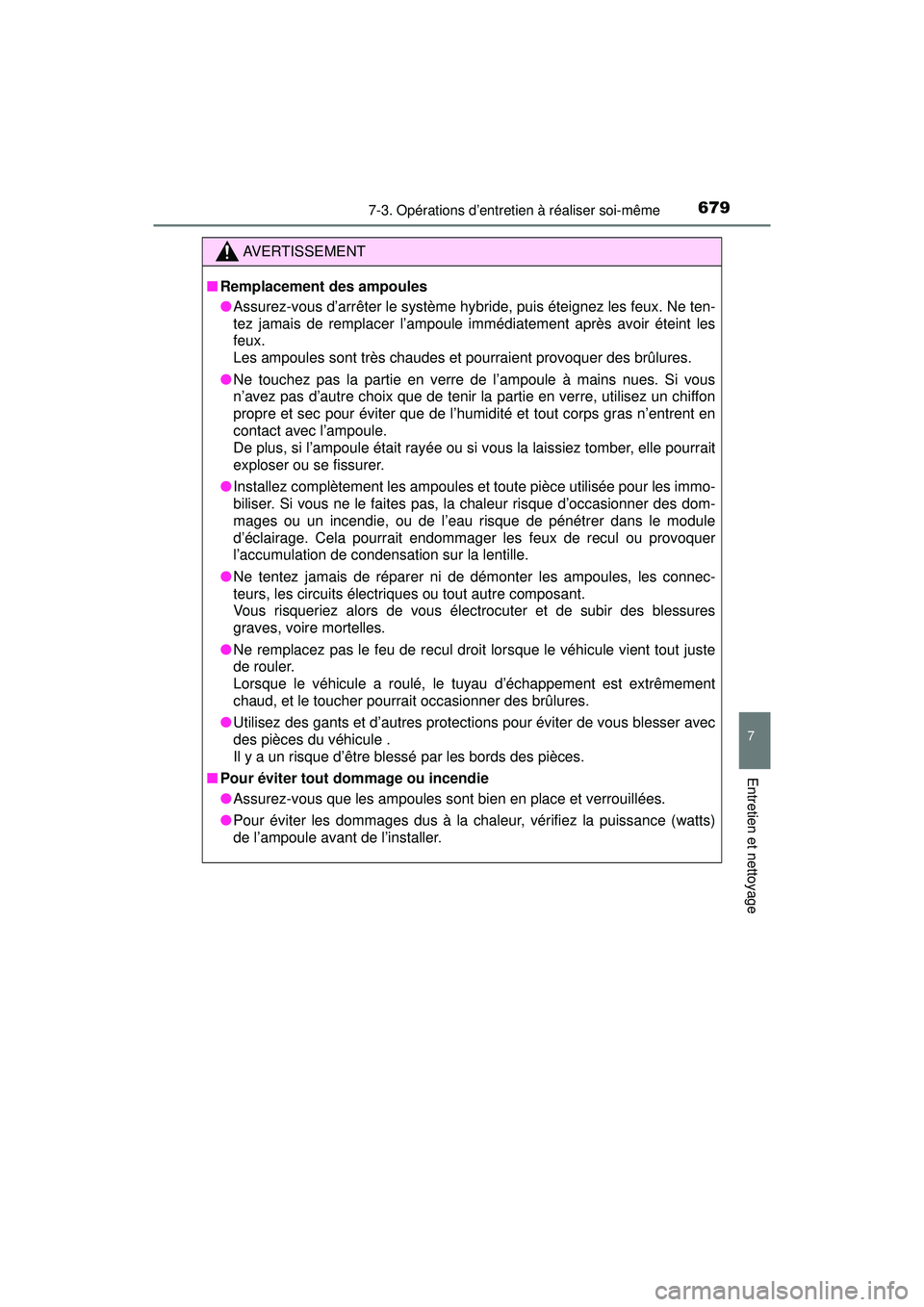 TOYOTA PRIUS PRIME 2018  Manuel du propriétaire (in French) PRIUS PRIME_OM_OM47C17D_(D)
6797-3. Opérations d’entretien à réaliser soi-même
7
Entretien et nettoyage
AVERTISSEMENT
■Remplacement des ampoules
●Assurez-vous d’arrêter le système hybrid