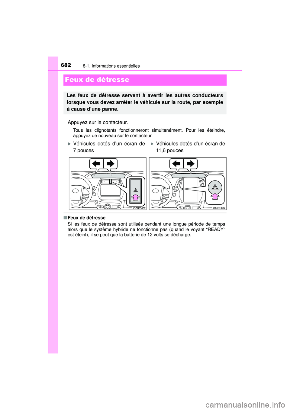 TOYOTA PRIUS PRIME 2018  Manuel du propriétaire (in French) 682
PRIUS PRIME_OM_OM47C17D_(D)
8-1. Informations essentielles
Feux de détresse
Appuyez sur le contacteur.
Tous les clignotants fonctionneront simultanément. Pour les éteindre,
appuyez de nouveau s