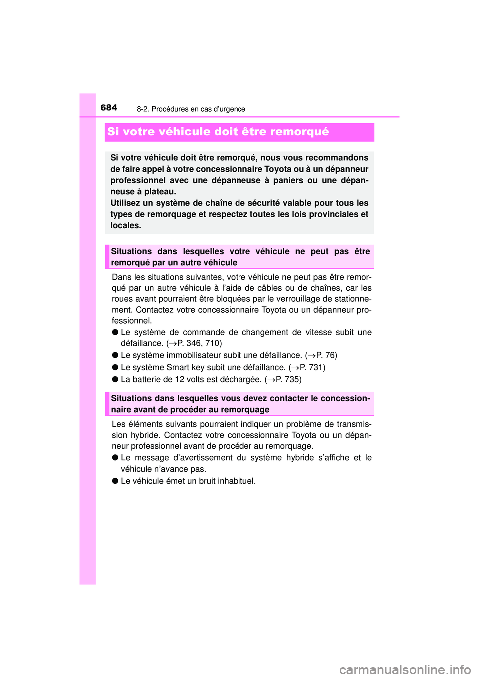 TOYOTA PRIUS PRIME 2018  Manuel du propriétaire (in French) 684
PRIUS PRIME_OM_OM47C17D_(D)
8-2. Procédures en cas d’urgence
Si votre véhicule doit être remorqué
Dans les situations suivantes, votre véhicule ne peut pas être remor-
qué par un autre v