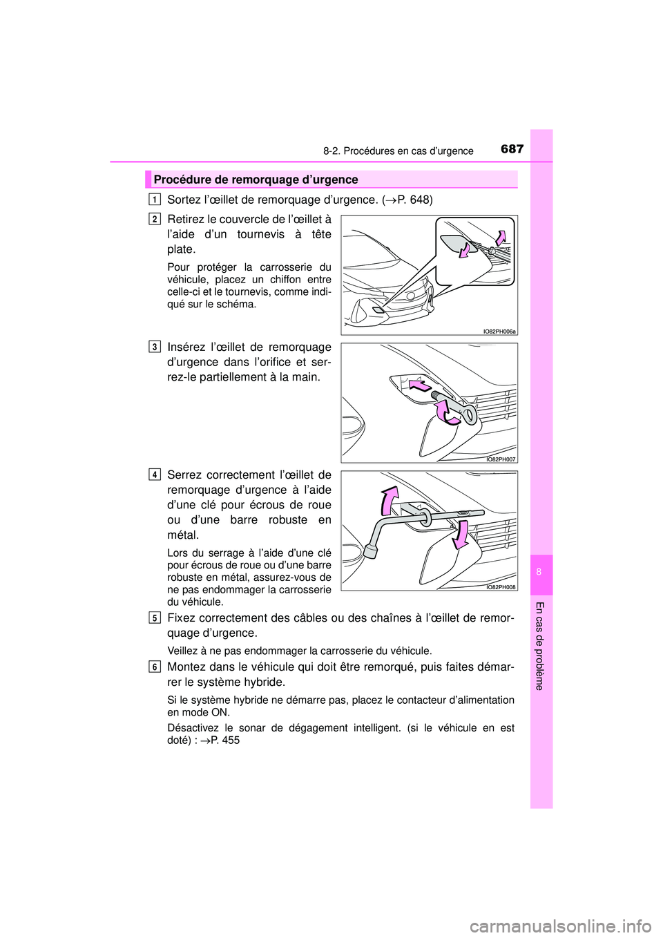 TOYOTA PRIUS PRIME 2018  Manuel du propriétaire (in French) 6878-2. Procédures en cas d’urgence
PRIUS PRIME_OM_OM47C17D_(D)
8
En cas de problème
Sortez l’œillet de remorquage d’urgence. (P. 648)
Retirez le couvercle de l’œillet à
l’aide d’u