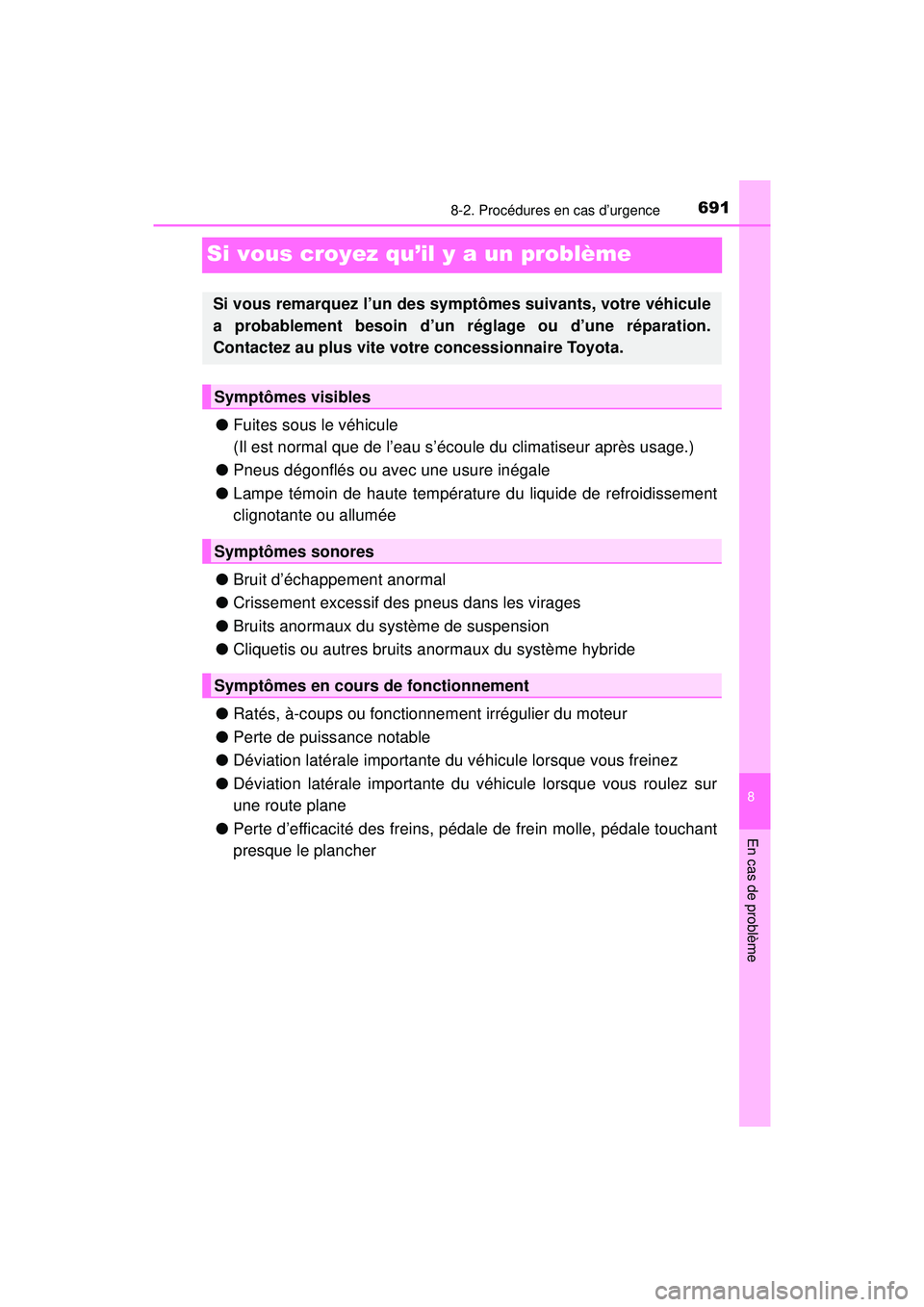 TOYOTA PRIUS PRIME 2018  Manuel du propriétaire (in French) 691
PRIUS PRIME_OM_OM47C17D_(D)
8
En cas de problème
8-2. Procédures en cas d’urgence
Si vous croyez qu’il y a un problème
●Fuites sous le véhicule 
(Il est normal que de l’eau s’écoule