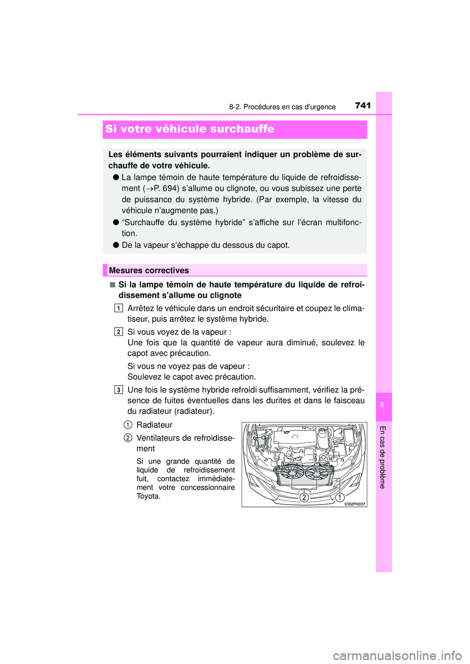 TOYOTA PRIUS PRIME 2018  Manuel du propriétaire (in French) 741
PRIUS PRIME_OM_OM47C17D_(D)
8
En cas de problème
8-2. Procédures en cas d’urgence
Si votre véhicule surchauffe
■Si la lampe témoin de haute température du liquide de refroi-
dissement s