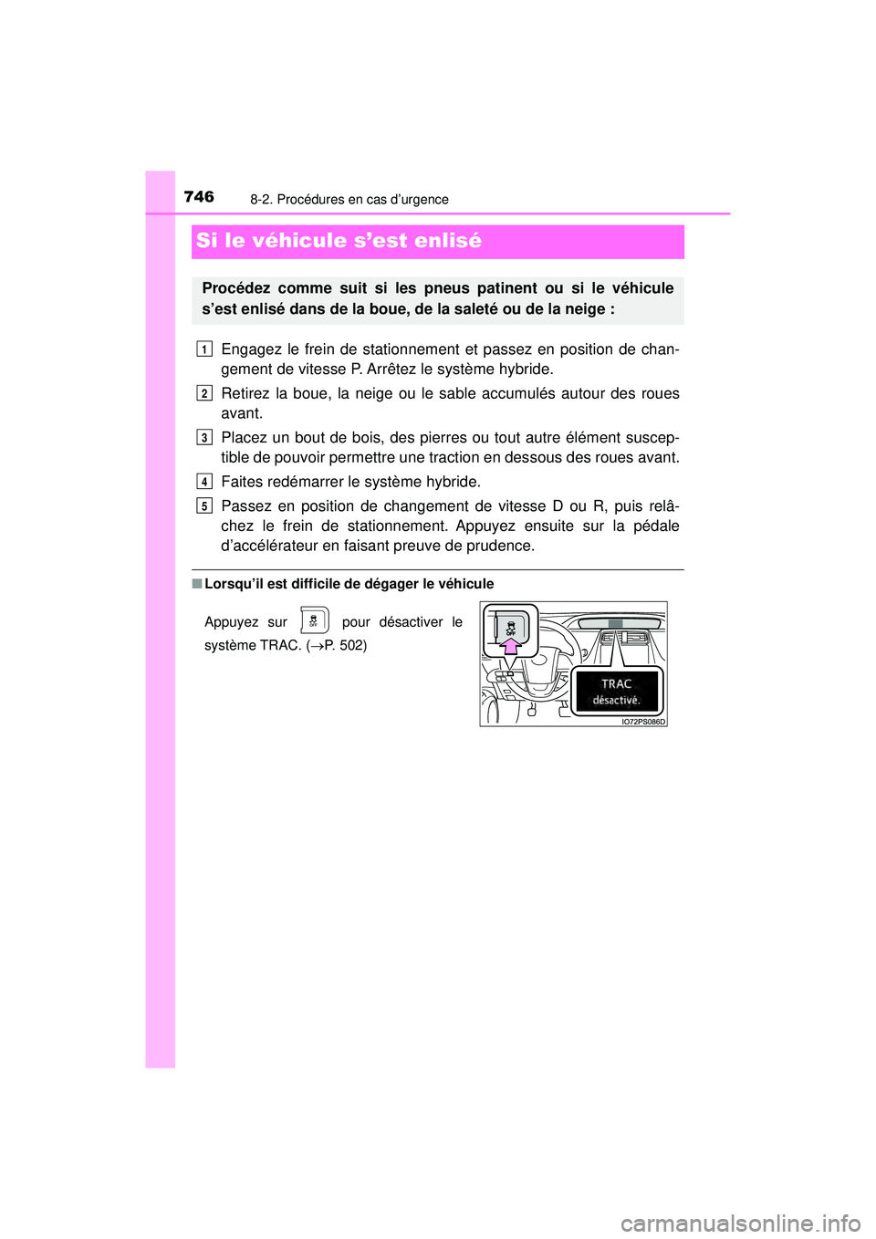 TOYOTA PRIUS PRIME 2018  Manuel du propriétaire (in French) 746
PRIUS PRIME_OM_OM47C17D_(D)
8-2. Procédures en cas d’urgence
Si le véhicule s’est enlisé
Engagez le frein de stationnement et passez en position de chan-
gement de vitesse P. Arrêtez le sy