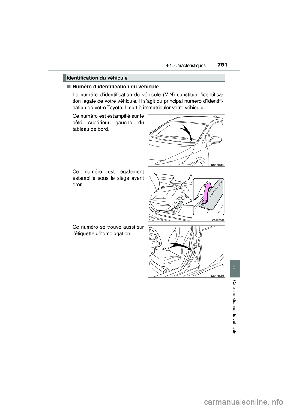 TOYOTA PRIUS PRIME 2018  Manuel du propriétaire (in French) PRIUS PRIME_OM_OM47C17D_(D)
7519-1. Caractéristiques
9
Caractéristiques du véhicule
■Numéro d’identification du véhicule
Le numéro d’identification du véhicule (VIN) constitue l’identif