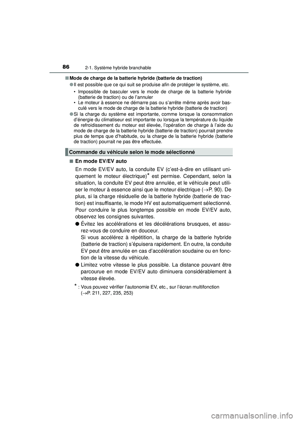 TOYOTA PRIUS PRIME 2018  Manuel du propriétaire (in French) 86
PRIUS PRIME_OM_OM47C17D_(D)
2-1. Système hybride branchable
■Mode de charge de la batterie hybride (batterie de traction)
●Il est possible que ce qui suit se produise afin de protéger le syst