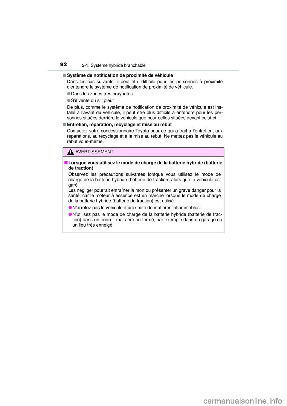 TOYOTA PRIUS PRIME 2018  Manuel du propriétaire (in French) 92
PRIUS PRIME_OM_OM47C17D_(D)
2-1. Système hybride branchable
■Système de notification de proximité de véhicule
Dans les cas suivants, il peut être difficile pour les personnes à proximité
d