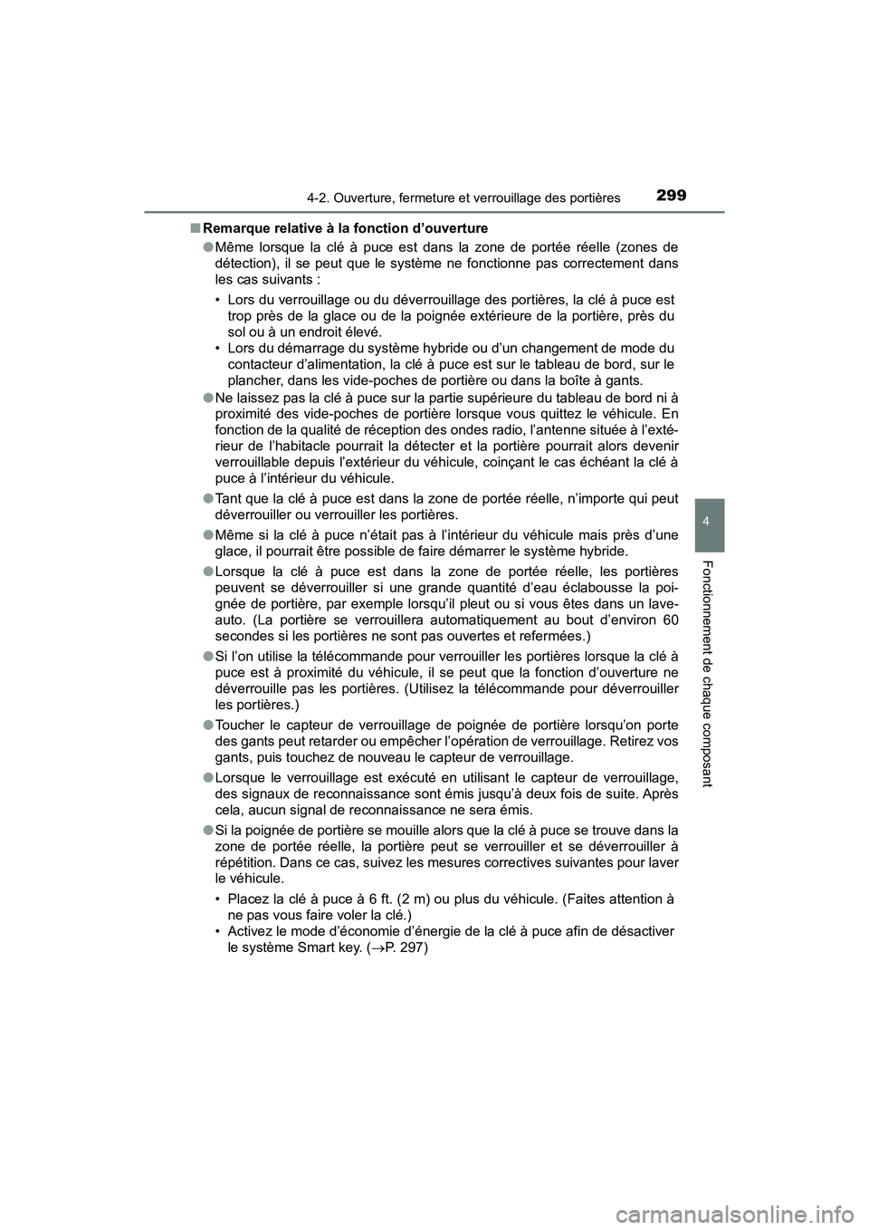 TOYOTA PRIUS PRIME 2017  Manuel du propriétaire (in French) PRIUS PRIME_OM_OM47A88D_(D)
2994-2. Ouverture, fermeture et verrouillage des portières
4
Fonctionnement de chaque composant
■Remarque relative à la fonction d’ouverture
●Même lorsque la clé 