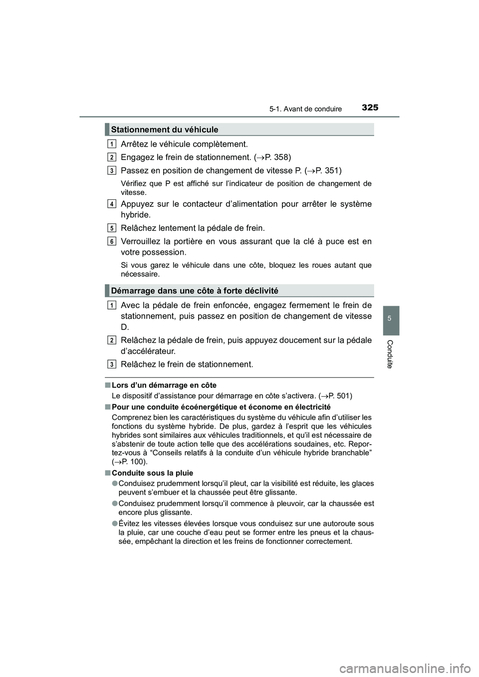 TOYOTA PRIUS PRIME 2017  Manuel du propriétaire (in French) PRIUS PRIME_OM_OM47A88D_(D)
3255-1. Avant de conduire
5
Conduite
Arrêtez le véhicule complètement.
Engagez le frein de stationnement. (P. 358)
Passez en position de changement de vitesse P. ( 