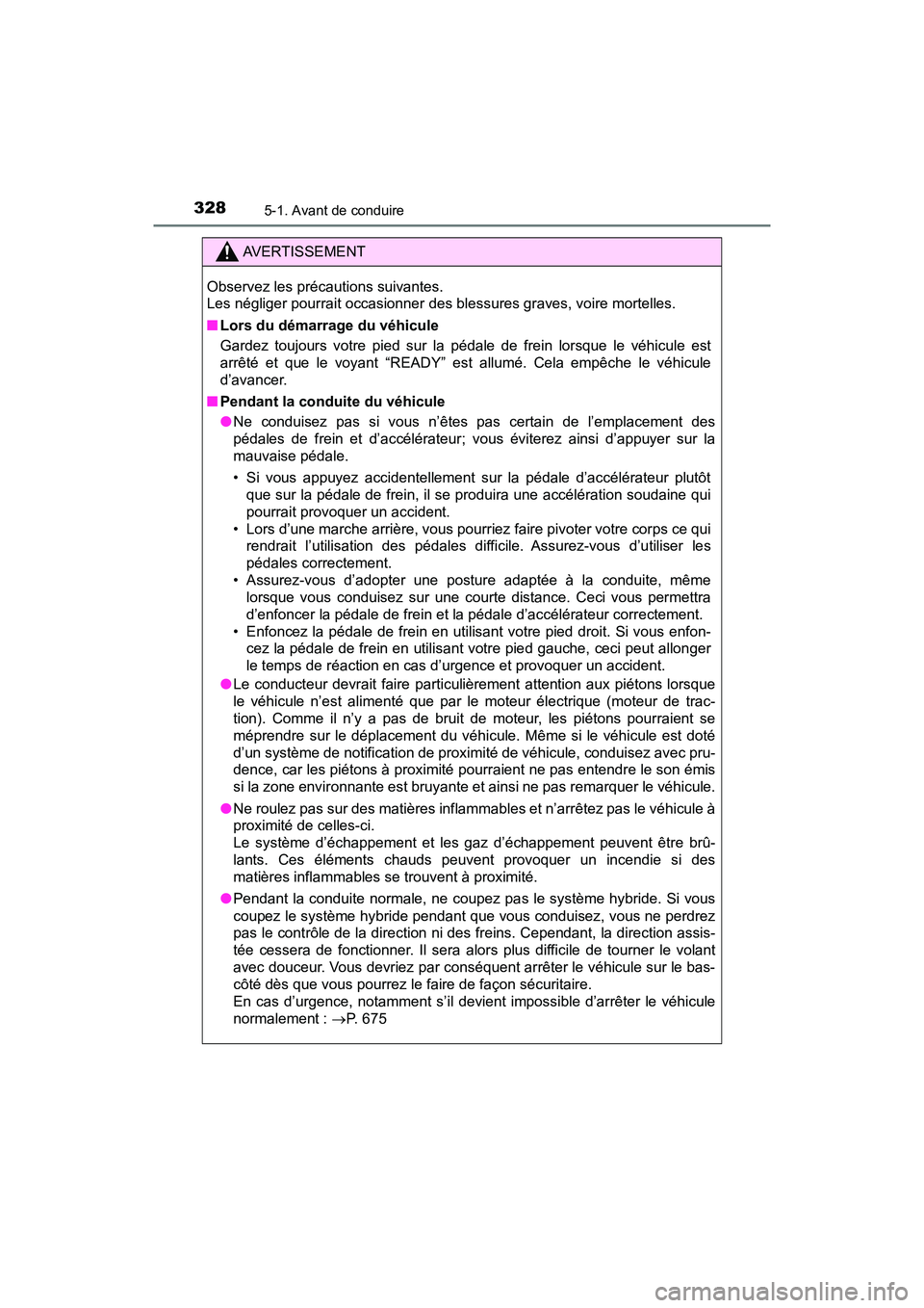 TOYOTA PRIUS PRIME 2017  Manuel du propriétaire (in French) 328
PRIUS PRIME_OM_OM47A88D_(D)
5-1. Avant de conduire
AVERTISSEMENT
Observez les précautions suivantes. 
Les négliger pourrait occasionner des blessures graves, voire mortelles.
■Lors du démarra