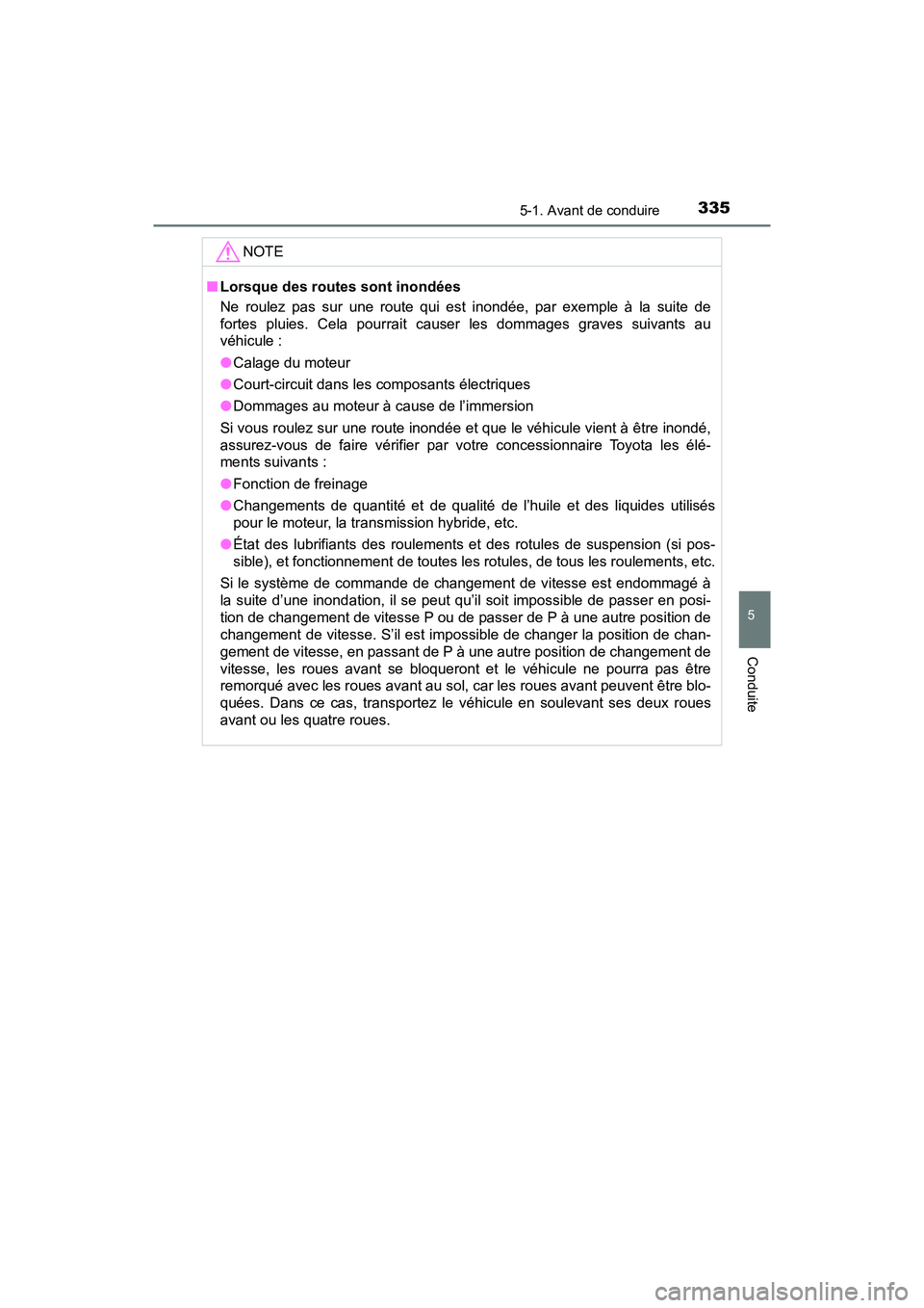 TOYOTA PRIUS PRIME 2017 Manuel du propriétaire (in French) PRIUS PRIME_OM_OM47A88D_(D)
3355-1. Avant de conduire
5
Conduite
NOTE
■Lorsque des routes sont inondées
Ne roulez pas sur une route qui est inondée, par exemple à la suite de
fortes pluies. Cela TOYOTA PRIUS PRIME 2017 Manuel du propriétaire (in French) PRIUS PRIME_OM_OM47A88D_(D)
3355-1. Avant de conduire
5
Conduite
NOTE
■Lorsque des routes sont inondées
Ne roulez pas sur une route qui est inondée, par exemple à la suite de
fortes pluies. Cela