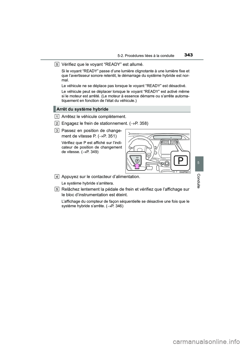 TOYOTA PRIUS PRIME 2017 Manuel du propriétaire (in French) PRIUS PRIME_OM_OM47A88D_(D)
3435-2. Procédures liées à la conduite
5
Conduite
Vérifiez que le voyant “READY” est allumé.
Si le voyant “READY” passe d’une lumière clignotante à une lum TOYOTA PRIUS PRIME 2017 Manuel du propriétaire (in French) PRIUS PRIME_OM_OM47A88D_(D)
3435-2. Procédures liées à la conduite
5
Conduite
Vérifiez que le voyant “READY” est allumé.
Si le voyant “READY” passe d’une lumière clignotante à une lum