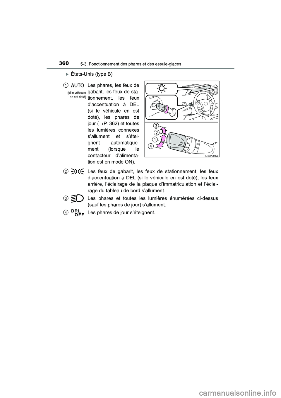 TOYOTA PRIUS PRIME 2017  Manuel du propriétaire (in French) 360
PRIUS PRIME_OM_OM47A88D_(D)
5-3. Fonctionnement des phares et des essuie-glaces
États-Unis (type B)Les feux de gabarit, les feux de stationnement, les feux
d’accentuation à DEL (si le véhi