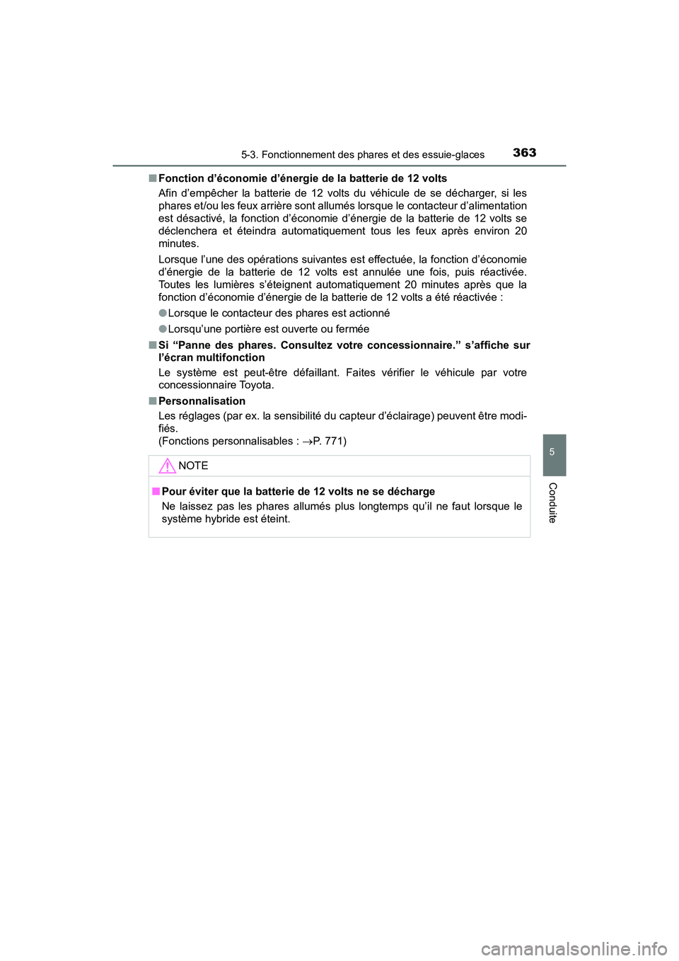 TOYOTA PRIUS PRIME 2017  Manuel du propriétaire (in French) PRIUS PRIME_OM_OM47A88D_(D)
3635-3. Fonctionnement des phares et des essuie-glaces
5
Conduite
■Fonction d’économie d’énergie de la batterie de 12 volts
Afin d’empêcher la batterie de 12 vol