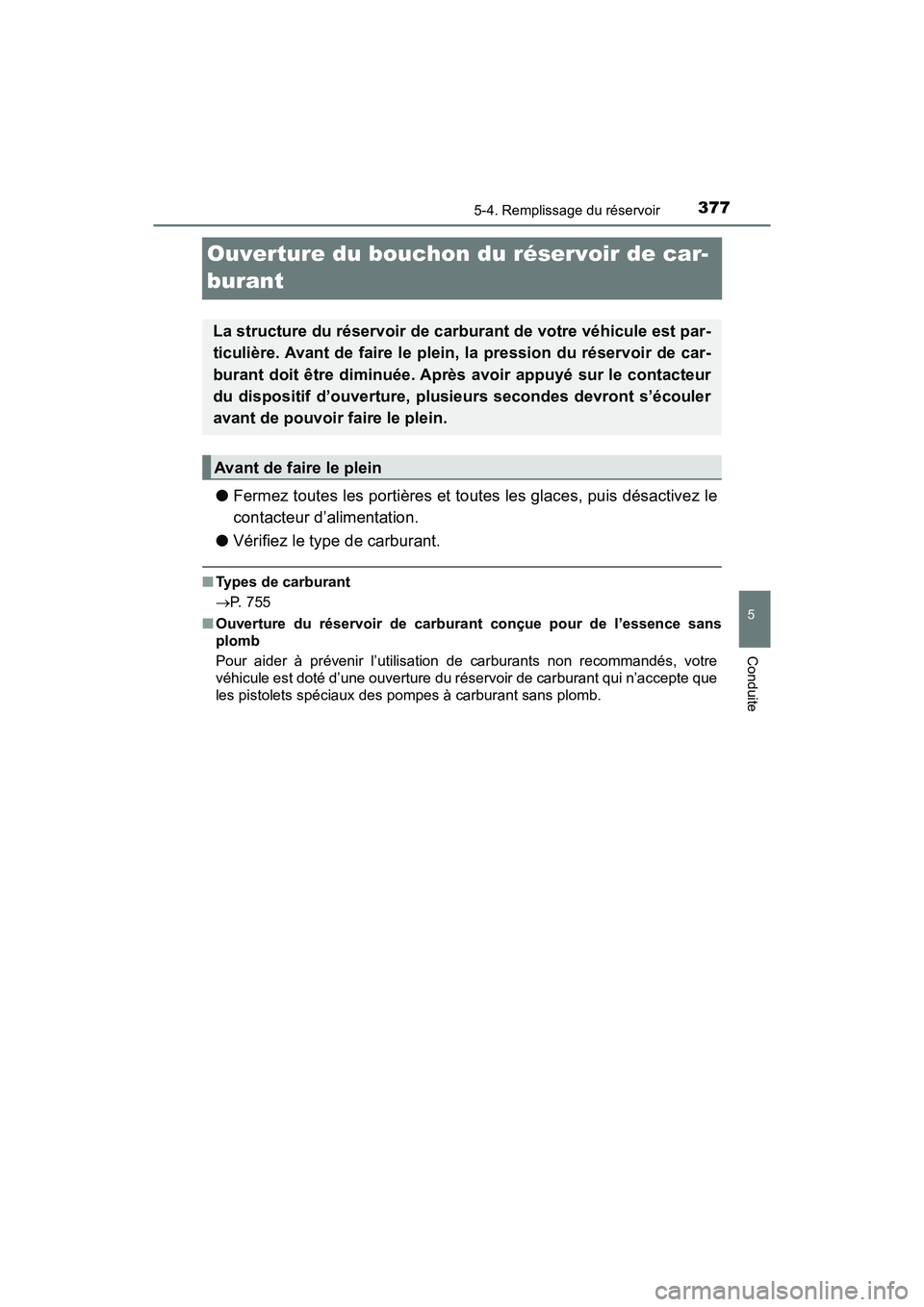 TOYOTA PRIUS PRIME 2017  Manuel du propriétaire (in French) 377
PRIUS PRIME_OM_OM47A88D_(D)
5-4. Remplissage du réservoir
5
Conduite
Ouverture du bouchon du réservoir de car-
burant
●Fermez toutes les portières et toutes les glaces, puis désactivez le
co