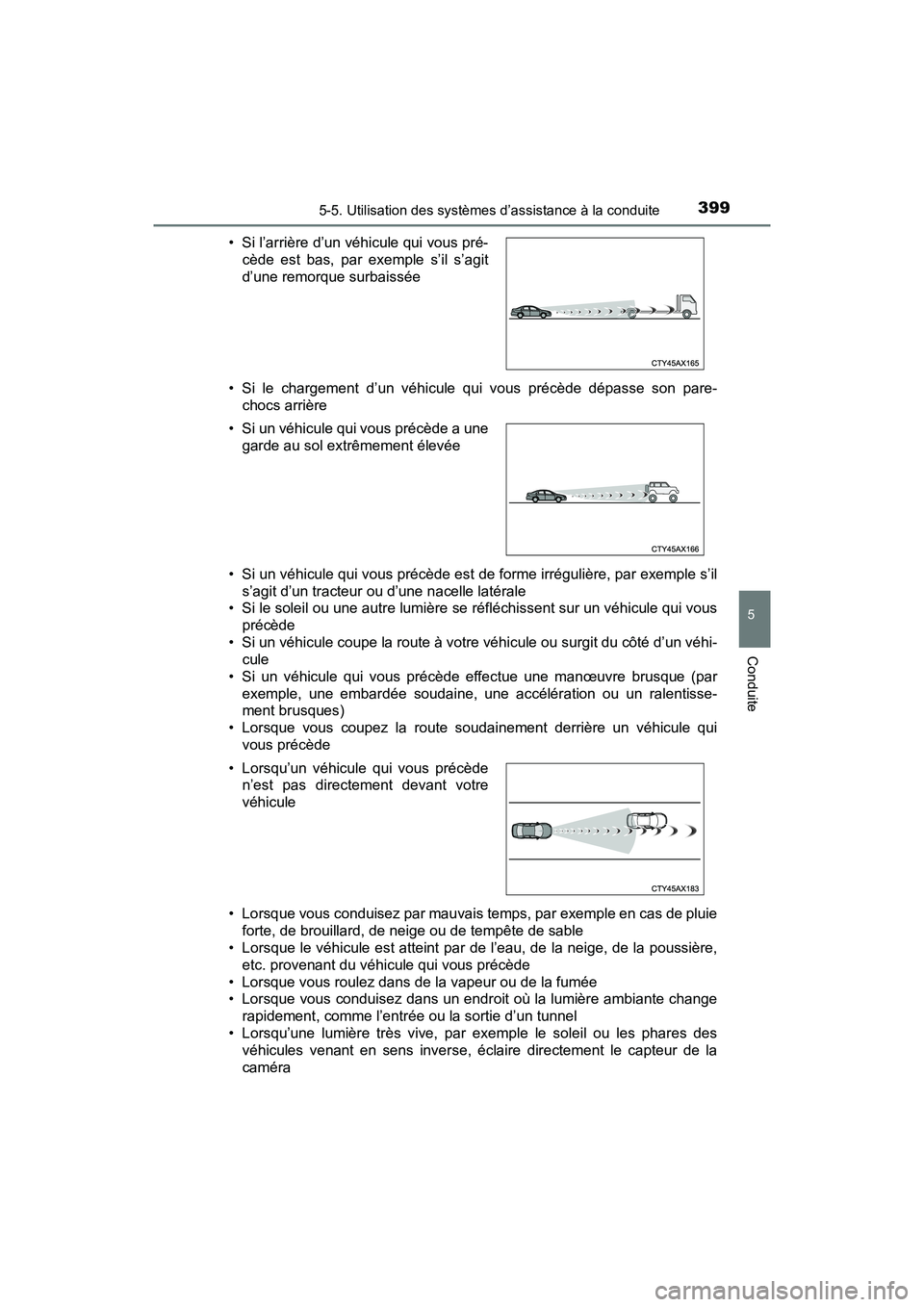 TOYOTA PRIUS PRIME 2017  Manuel du propriétaire (in French) PRIUS PRIME_OM_OM47A88D_(D)
3995-5. Utilisation des systèmes d’assistance à la conduite
5
Conduite
• Si le chargement d’un véhicule qui vous précède dépasse son pare-chocs arrière
• Si 