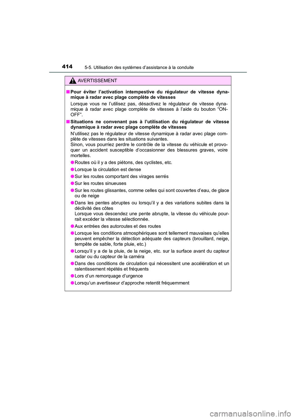 TOYOTA PRIUS PRIME 2017  Manuel du propriétaire (in French) 414
PRIUS PRIME_OM_OM47A88D_(D)
5-5. Utilisation des systèmes d’assistance à la conduite
AVERTISSEMENT
■Pour éviter l’activation intempestive du régulateur de vitesse dyna-
mique à radar av