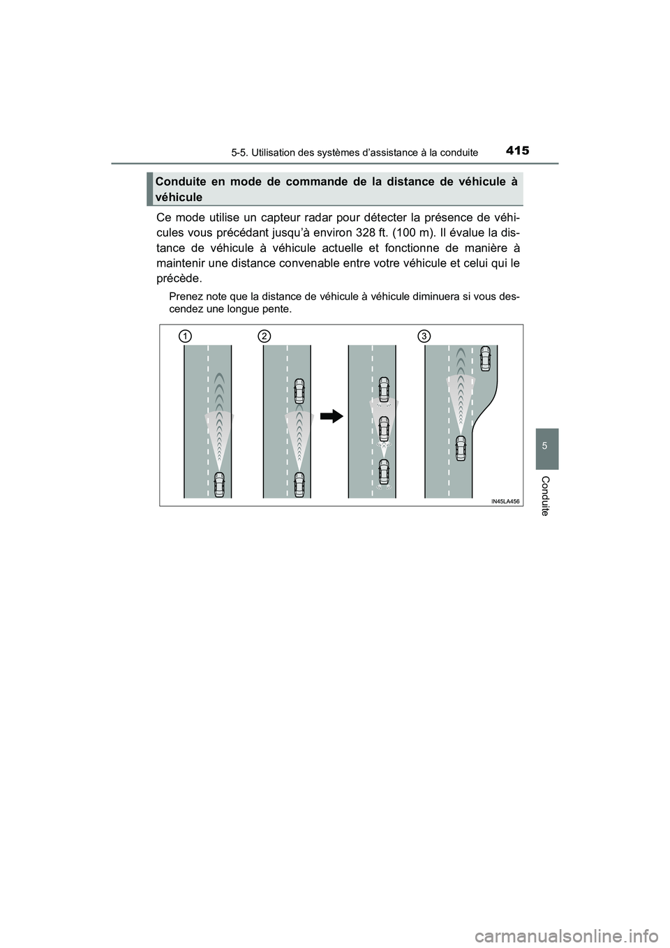 TOYOTA PRIUS PRIME 2017  Manuel du propriétaire (in French) PRIUS PRIME_OM_OM47A88D_(D)
4155-5. Utilisation des systèmes d’assistance à la conduite
5
Conduite
Ce mode utilise un capteur radar pour détecter la présence de véhi-
cules vous précédant jus