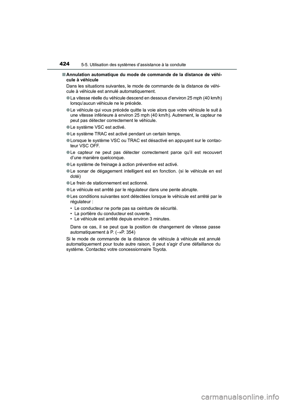 TOYOTA PRIUS PRIME 2017  Manuel du propriétaire (in French) 424
PRIUS PRIME_OM_OM47A88D_(D)
5-5. Utilisation des systèmes d’assistance à la conduite
■Annulation automatique du mode de commande de la distance de véhi-
cule à véhicule
Dans les situation