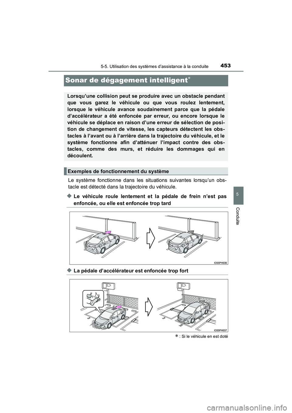 TOYOTA PRIUS PRIME 2017  Manuel du propriétaire (in French) 453
PRIUS PRIME_OM_OM47A88D_(D)
5-5. Utilisation des systèmes d’assistance à la conduite
5
Conduite
Sonar de dégagement intelligent
Le système fonctionne dans les situations suivantes lorsqu