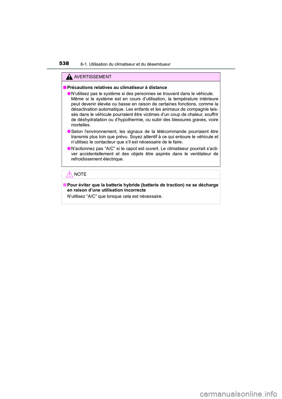 TOYOTA PRIUS PRIME 2017 Manuel du propriétaire (in French) 5386-1. Utilisation du climatiseur et du désembueur
PRIUS PRIME_OM_OM47A88D_(D)
AVERTISSEMENT
■Précautions relatives au climatiseur à distance
●N’utilisez pas le système si des personnes se TOYOTA PRIUS PRIME 2017 Manuel du propriétaire (in French) 5386-1. Utilisation du climatiseur et du désembueur
PRIUS PRIME_OM_OM47A88D_(D)
AVERTISSEMENT
■Précautions relatives au climatiseur à distance
●N’utilisez pas le système si des personnes se